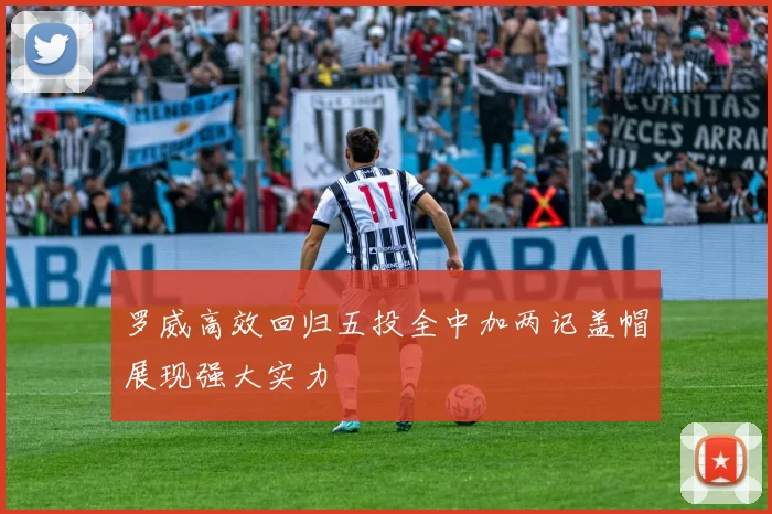 罗威高效回归五投全中加两记盖帽展现强大实力