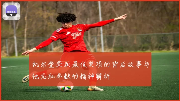 凯尔登荣获最佳奖项的背后故事与他无私奉献的精神解析